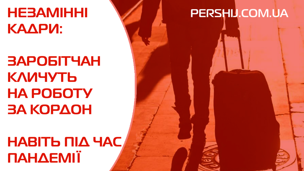 Незамінні кадри: заробітчан кличуть на роботу за кордон навіть під час пандемії